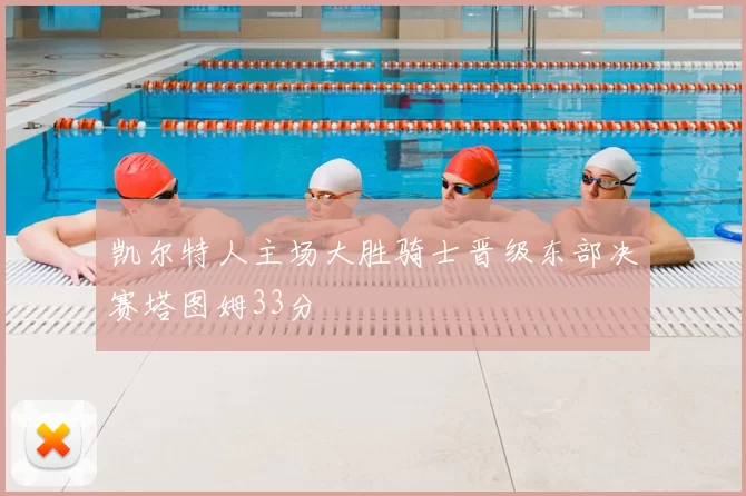 凯尔特人主场大胜骑士晋级东部决赛塔图姆33分
