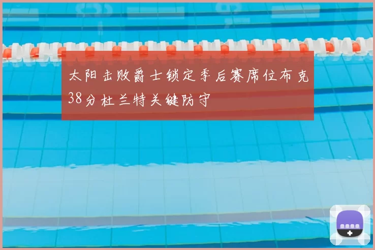 太阳击败爵士锁定季后赛席位布克38分杜兰特关键防守