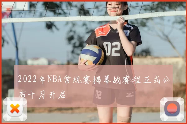 2022年NBA常规赛揭幕战赛程正式公布十月开启