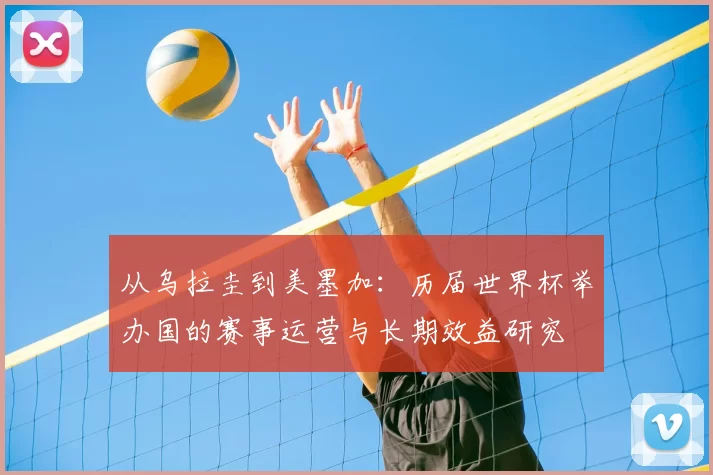 从乌拉圭到美墨加：历届世界杯举办国的赛事运营与长期效益研究