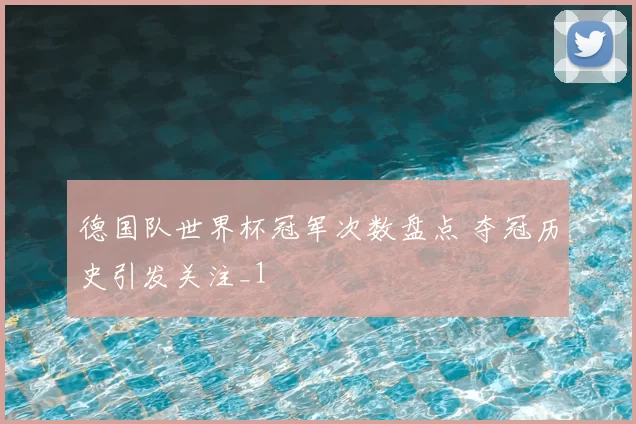 德国队世界杯冠军次数盘点 夺冠历史引发关注_1